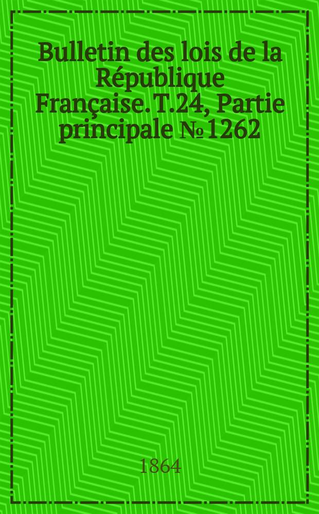 Bulletin des lois de la R&eacute;publique Fran&ccedil;aise. T.24, Partie principale №1262