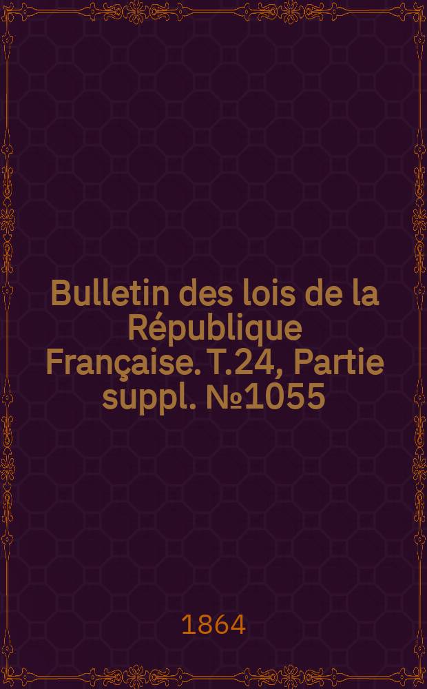 Bulletin des lois de la République Française. T.24, Partie suppl. №1055