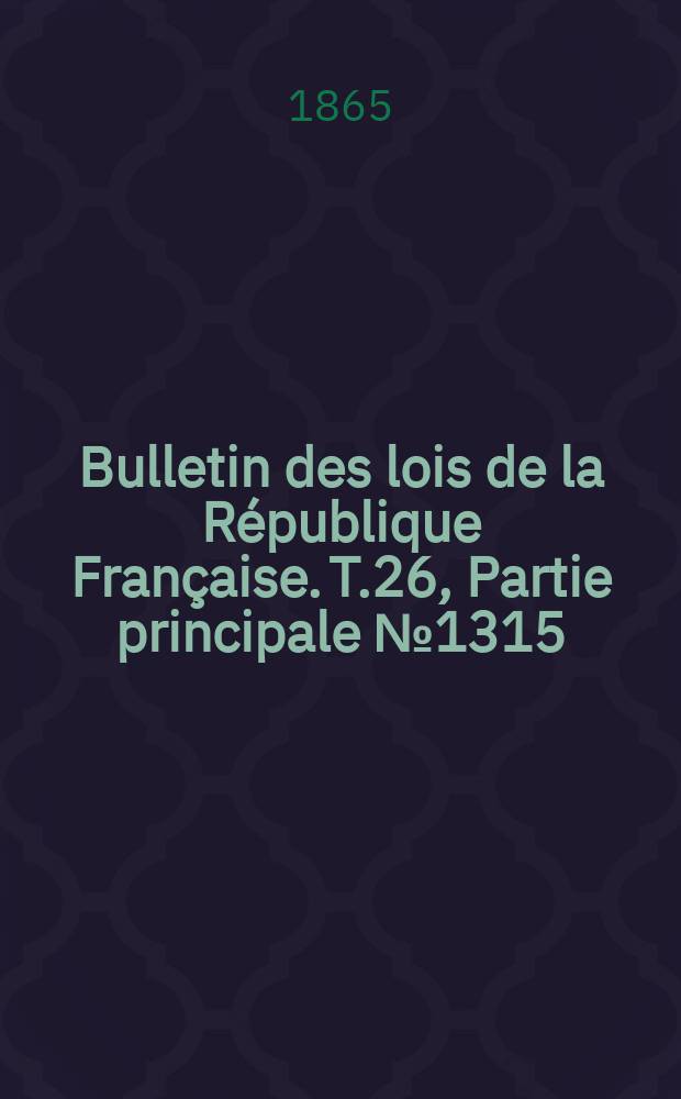 Bulletin des lois de la République Française. T.26, Partie principale №1315