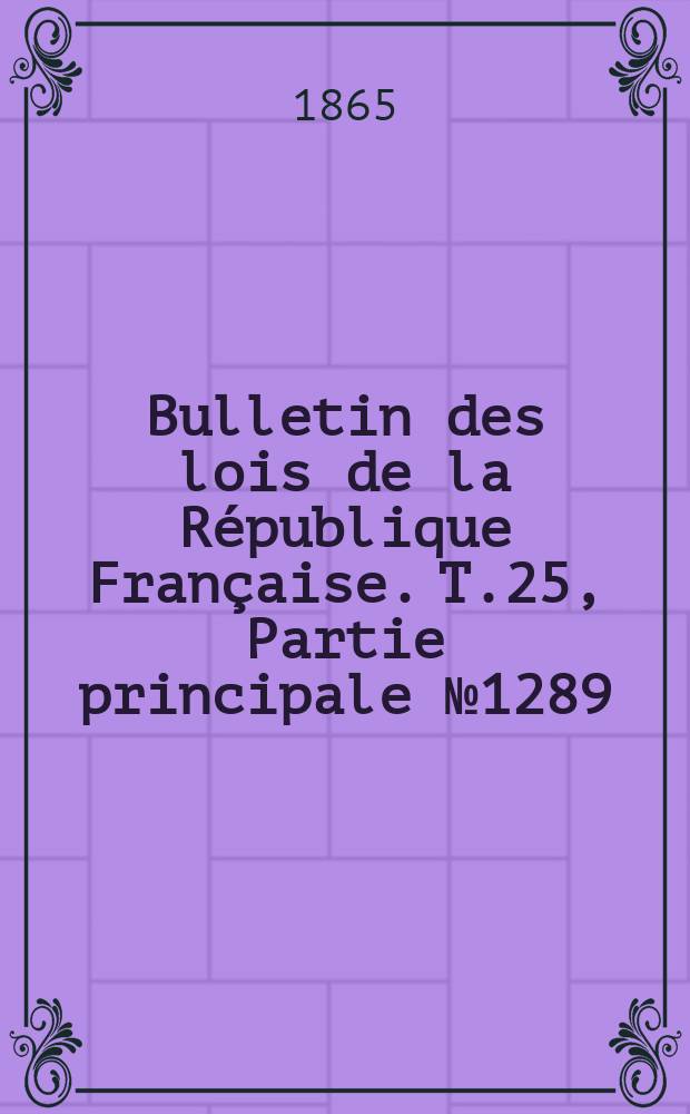 Bulletin des lois de la République Française. T.25, Partie principale №1289