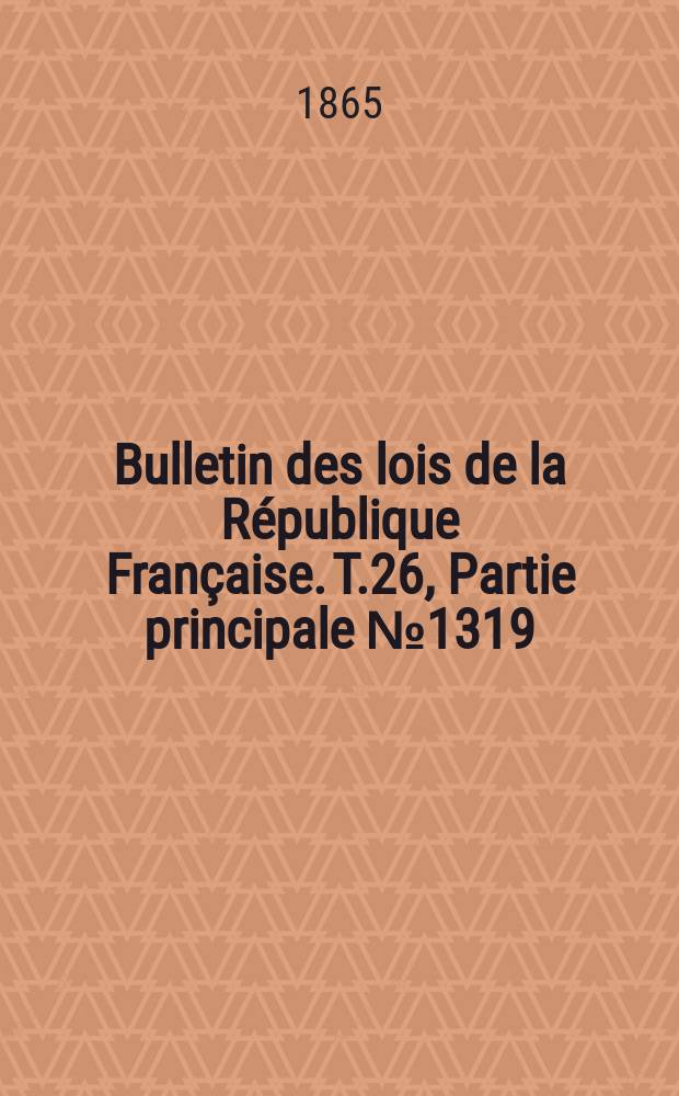Bulletin des lois de la République Française. T.26, Partie principale №1319