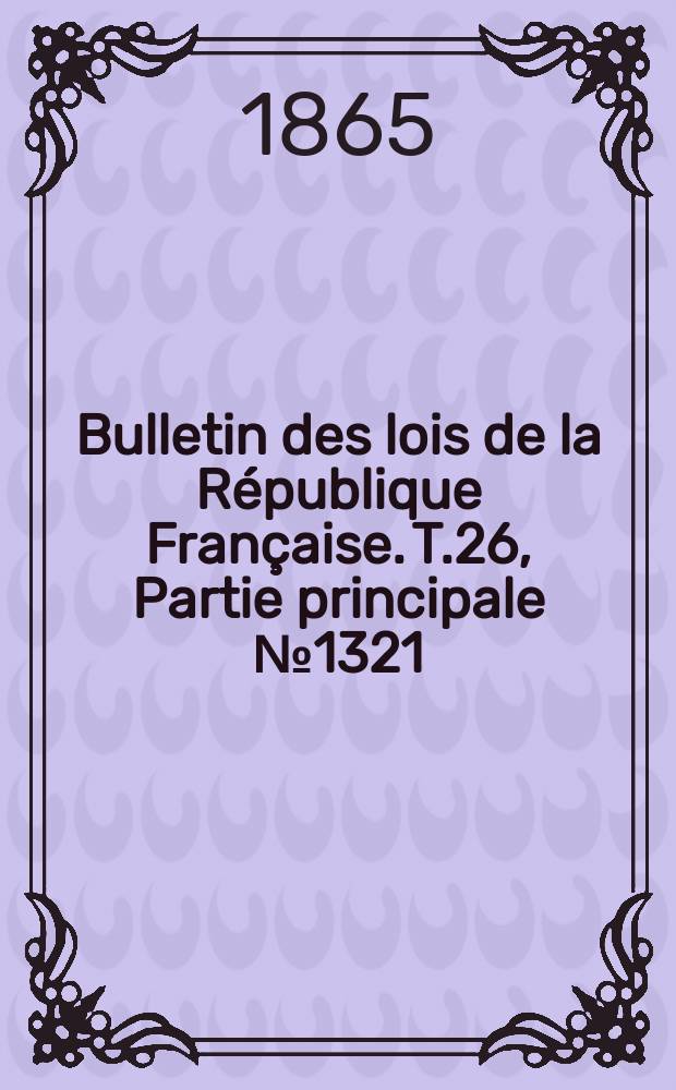 Bulletin des lois de la République Française. T.26, Partie principale №1321