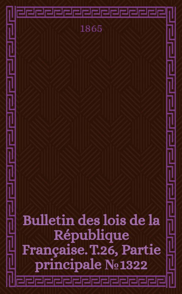 Bulletin des lois de la R&eacute;publique Fran&ccedil;aise. T.26, Partie principale №1322