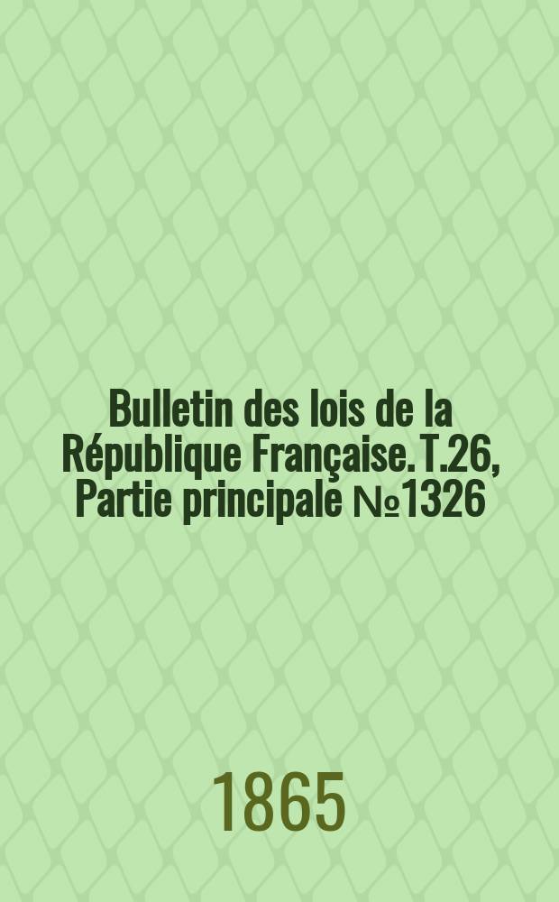 Bulletin des lois de la République Française. T.26, Partie principale №1326