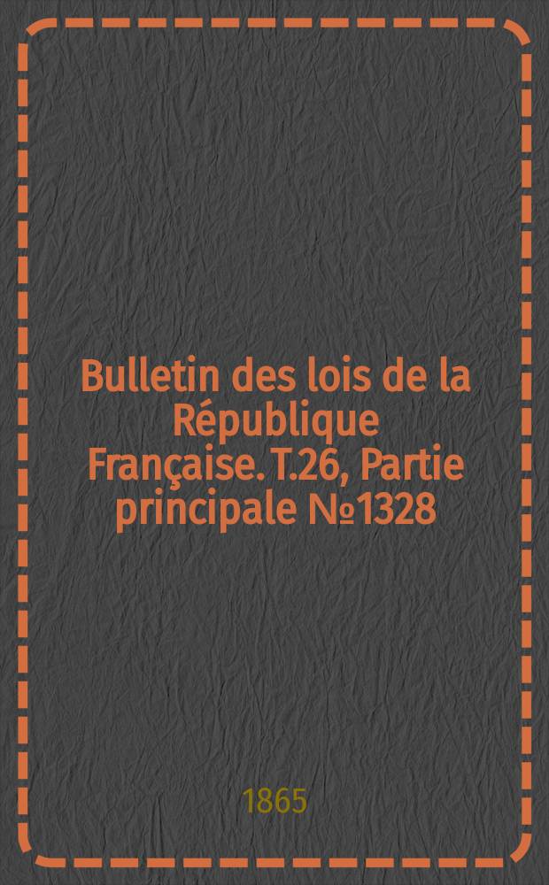 Bulletin des lois de la République Française. T.26, Partie principale №1328