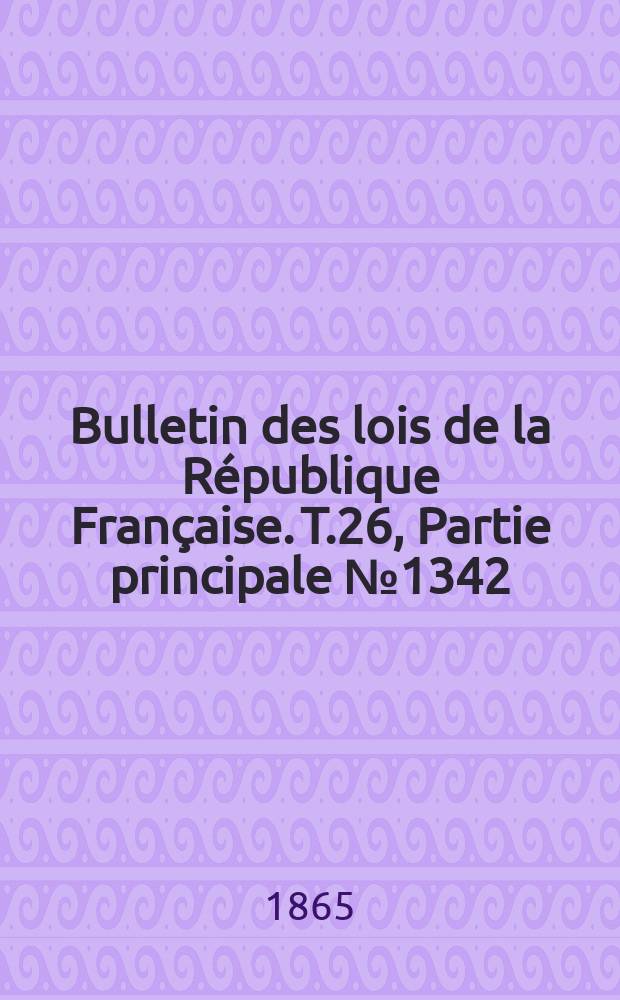 Bulletin des lois de la République Française. T.26, Partie principale №1342