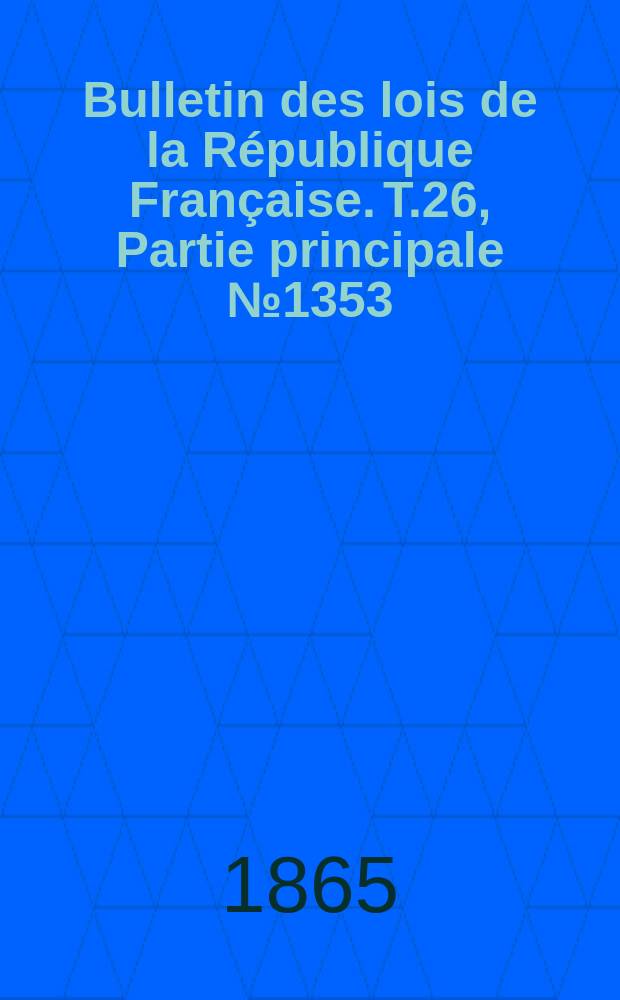 Bulletin des lois de la République Française. T.26, Partie principale №1353