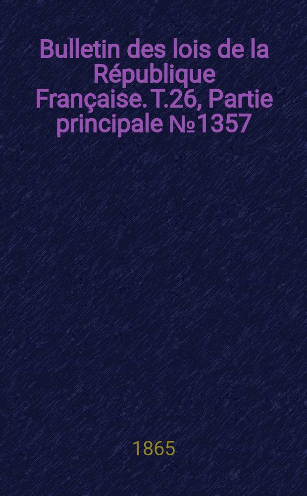 Bulletin des lois de la R&eacute;publique Fran&ccedil;aise. T.26, Partie principale №1357