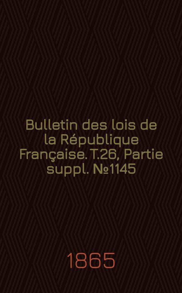 Bulletin des lois de la République Française. T.26, Partie suppl. №1145