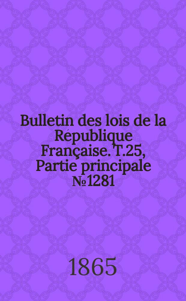 Bulletin des lois de la République Française. T.25, Partie principale №1281