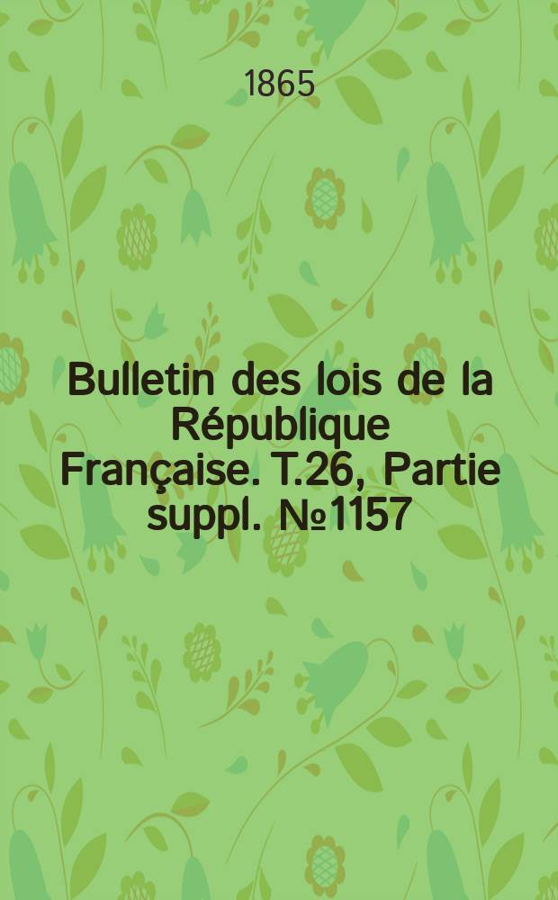 Bulletin des lois de la République Française. T.26, Partie suppl. №1157