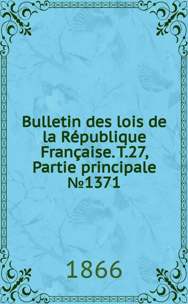 Bulletin des lois de la République Française. T.27, Partie principale №1371