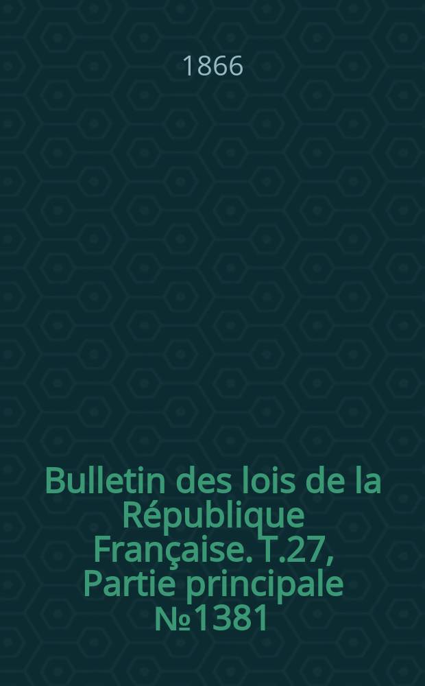 Bulletin des lois de la République Française. T.27, Partie principale №1381