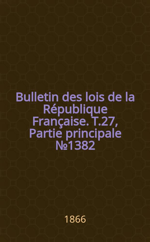 Bulletin des lois de la République Française. T.27, Partie principale №1382