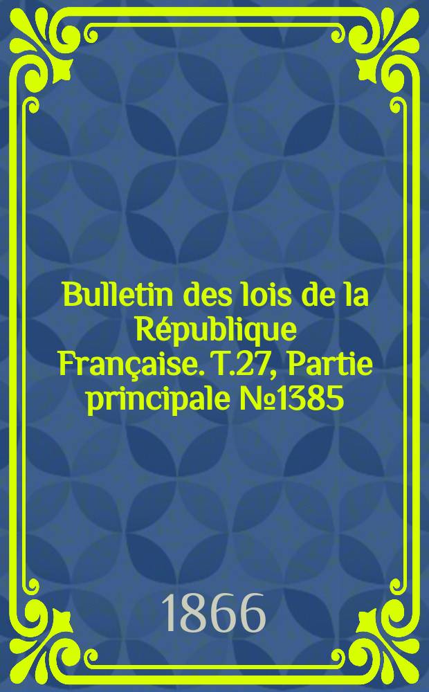 Bulletin des lois de la République Française. T.27, Partie principale №1385