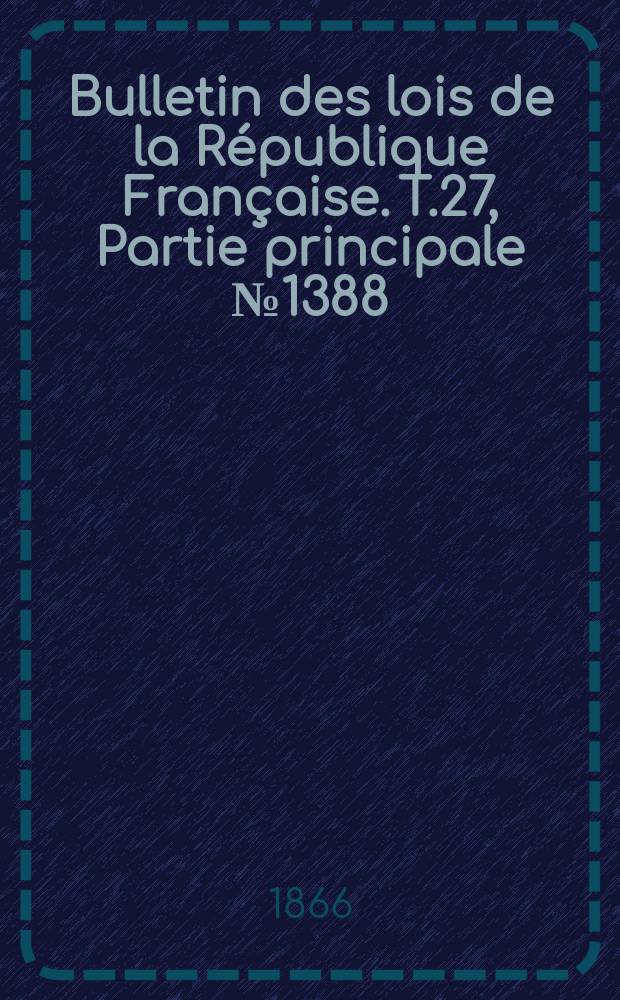 Bulletin des lois de la République Française. T.27, Partie principale №1388