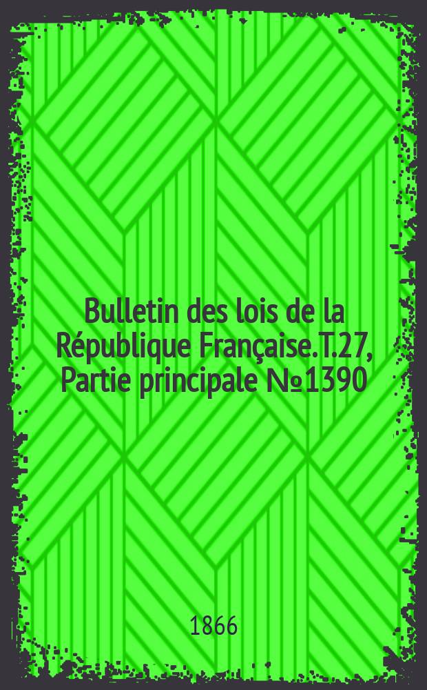 Bulletin des lois de la République Française. T.27, Partie principale №1390