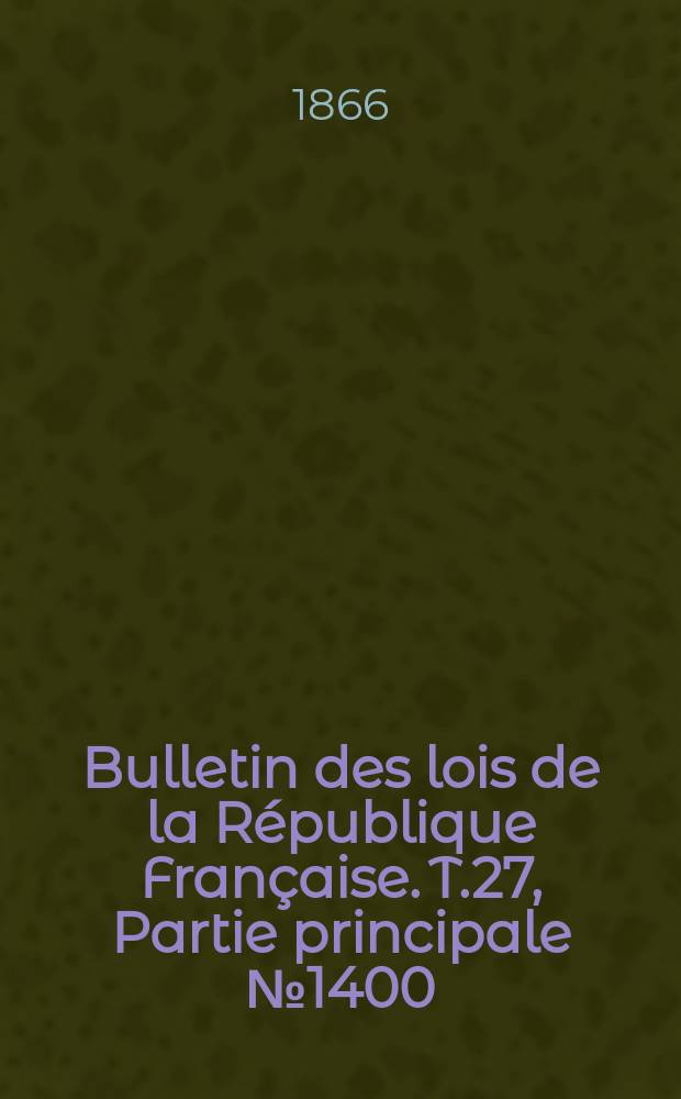 Bulletin des lois de la République Française. T.27, Partie principale №1400