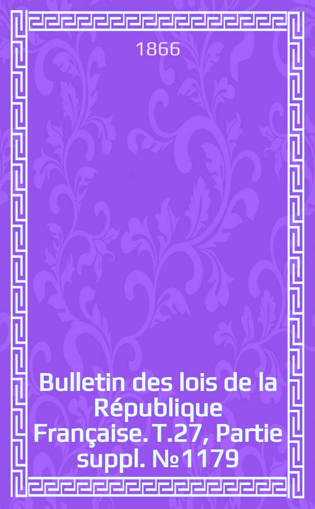 Bulletin des lois de la République Française. T.27, Partie suppl. №1179