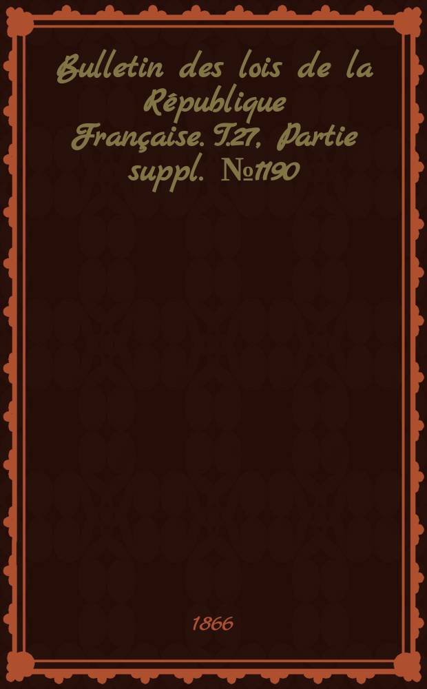 Bulletin des lois de la République Française. T.27, Partie suppl. №1190