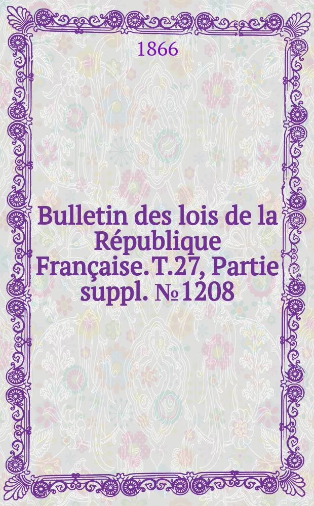 Bulletin des lois de la R&eacute;publique Fran&ccedil;aise. T.27, Partie suppl. №1208