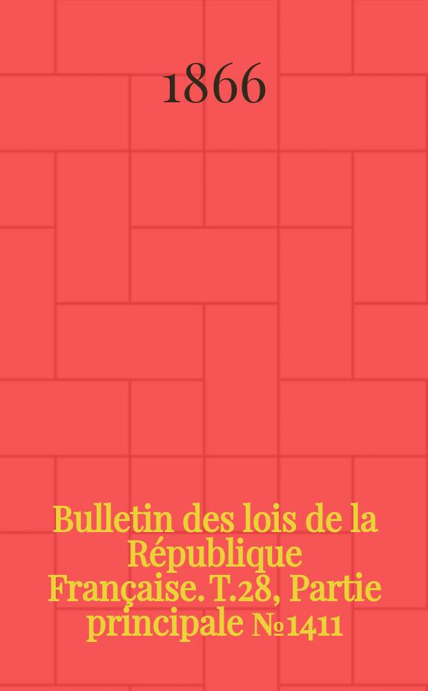 Bulletin des lois de la R&eacute;publique Fran&ccedil;aise. T.28, Partie principale №1411