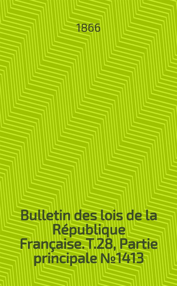 Bulletin des lois de la R&eacute;publique Fran&ccedil;aise. T.28, Partie principale №1413