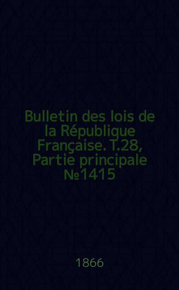 Bulletin des lois de la République Française. T.28, Partie principale №1415