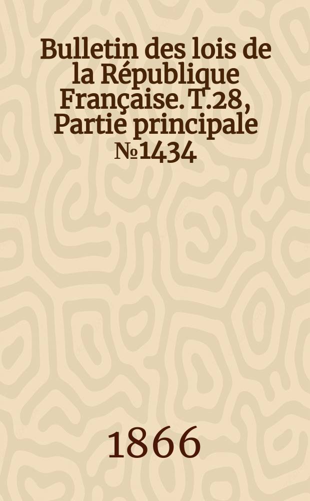 Bulletin des lois de la République Française. T.28, Partie principale №1434