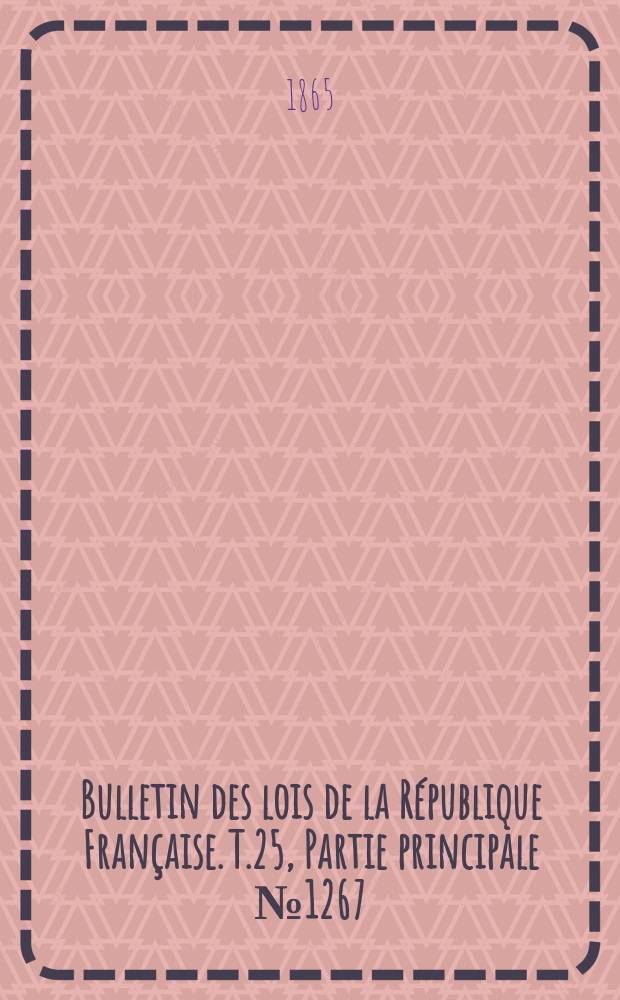 Bulletin des lois de la République Française. T.25, Partie principale №1267