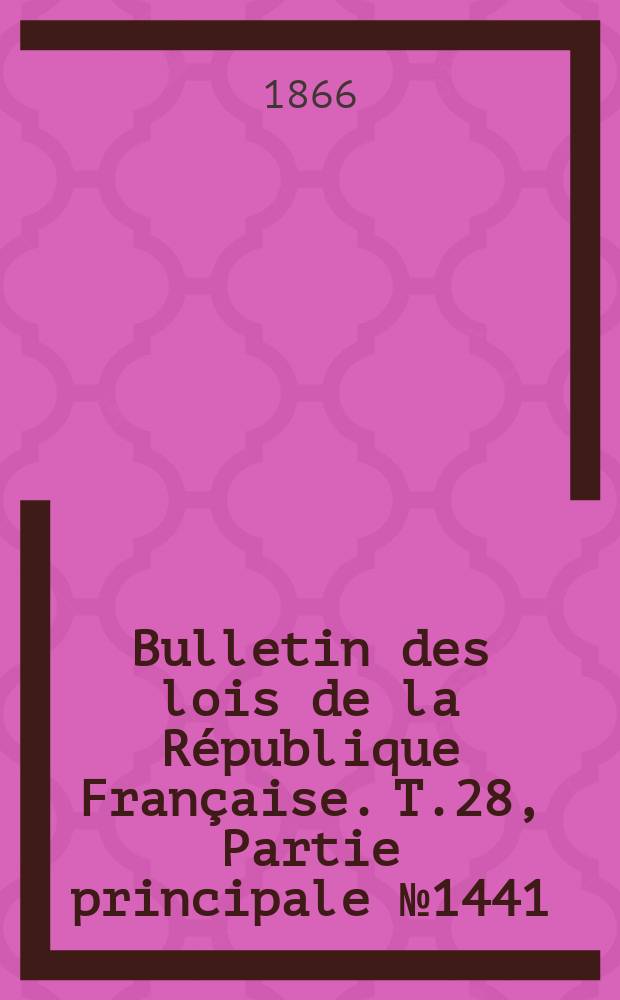 Bulletin des lois de la République Française. T.28, Partie principale №1441