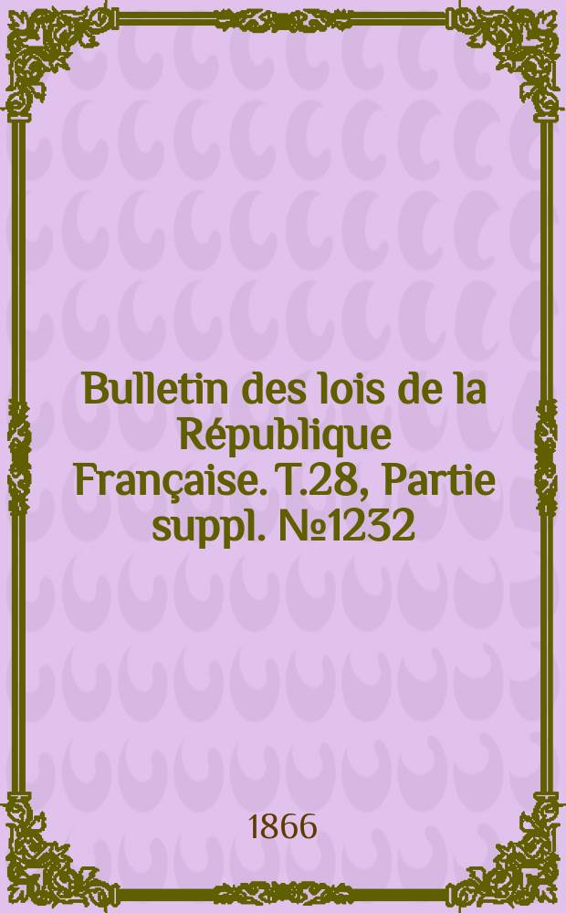 Bulletin des lois de la République Française. T.28, Partie suppl. №1232
