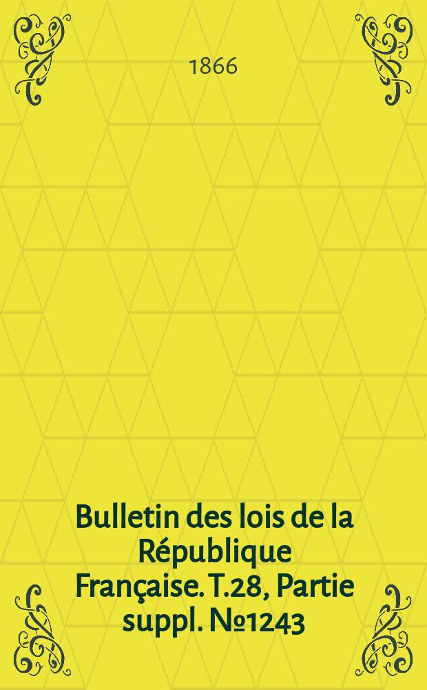 Bulletin des lois de la République Française. T.28, Partie suppl. №1243