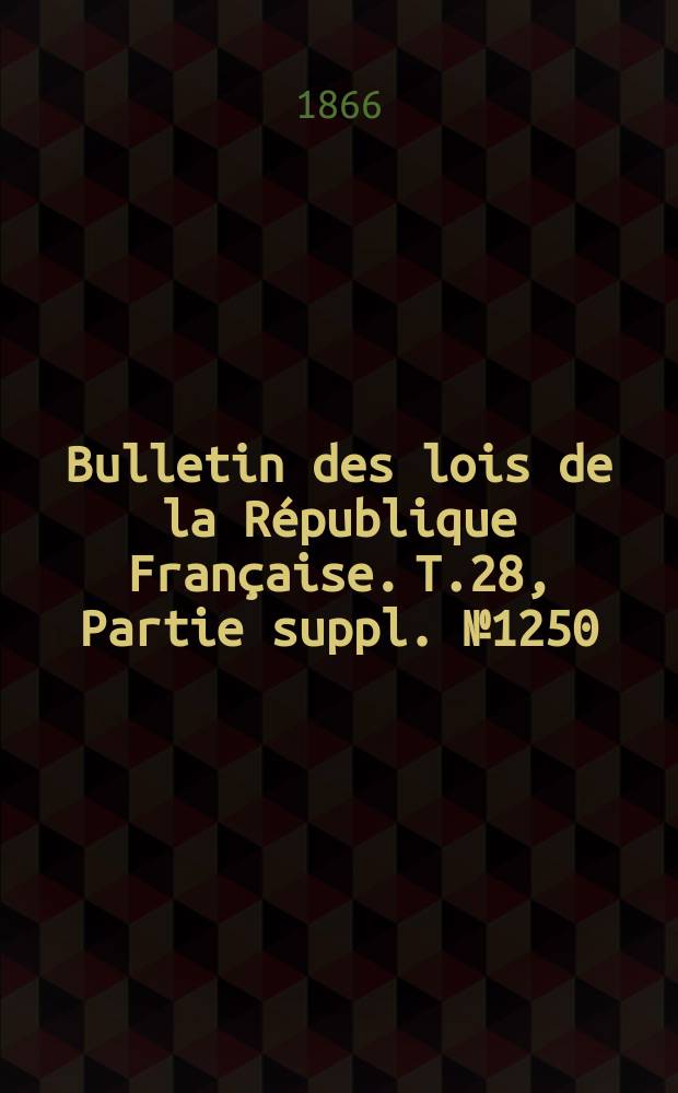 Bulletin des lois de la République Française. T.28, Partie suppl. №1250