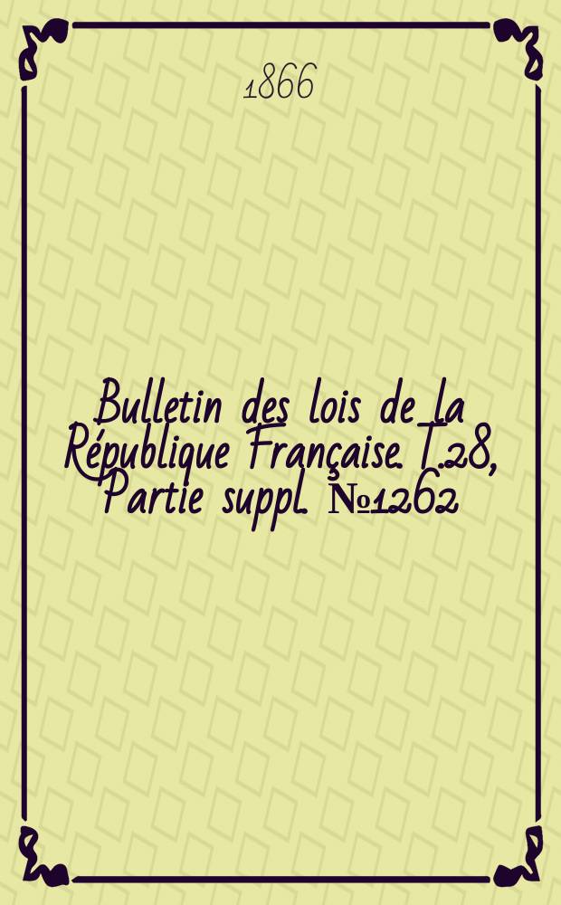 Bulletin des lois de la République Française. T.28, Partie suppl. №1262