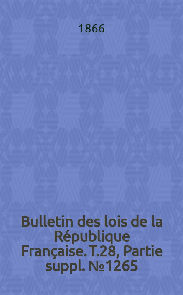 Bulletin des lois de la République Française. T.28, Partie suppl. №1265