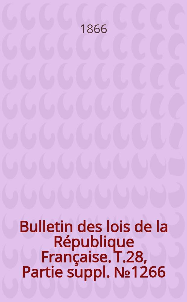 Bulletin des lois de la République Française. T.28, Partie suppl. №1266