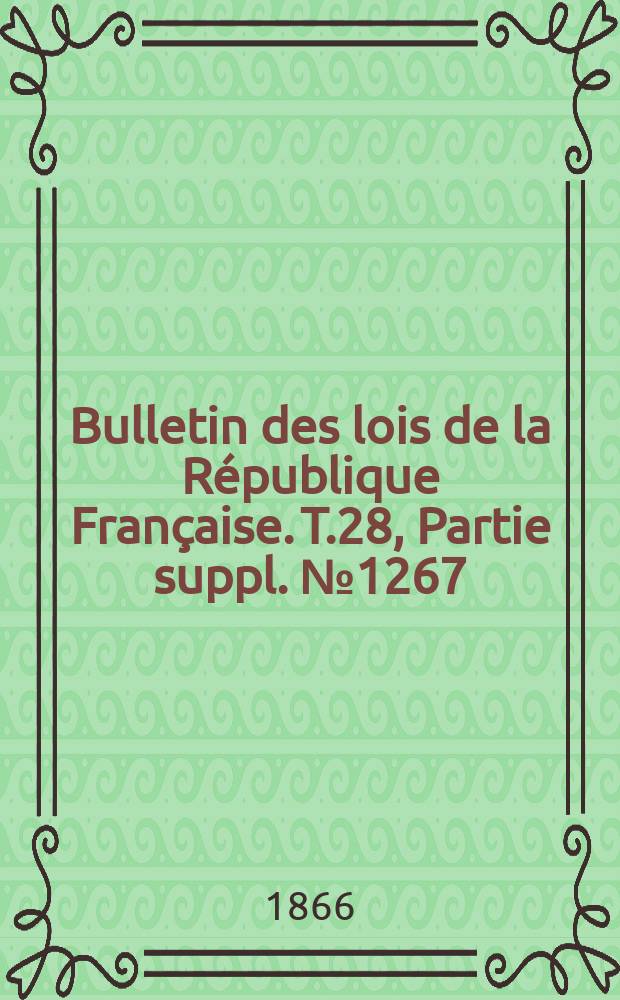 Bulletin des lois de la République Française. T.28, Partie suppl. №1267