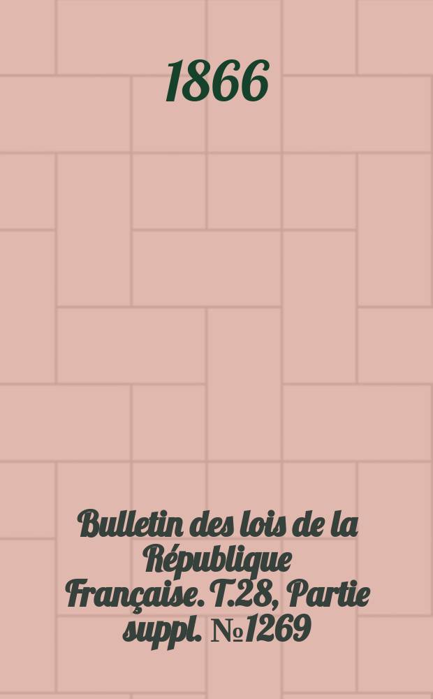 Bulletin des lois de la République Française. T.28, Partie suppl. №1269