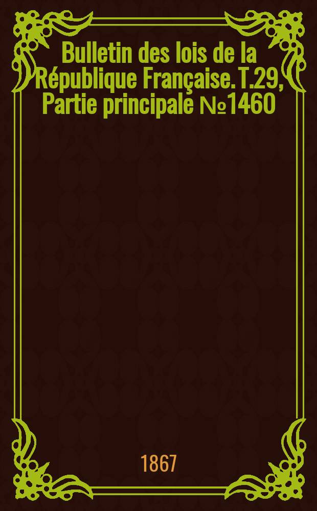 Bulletin des lois de la République Française. T.29, Partie principale №1460