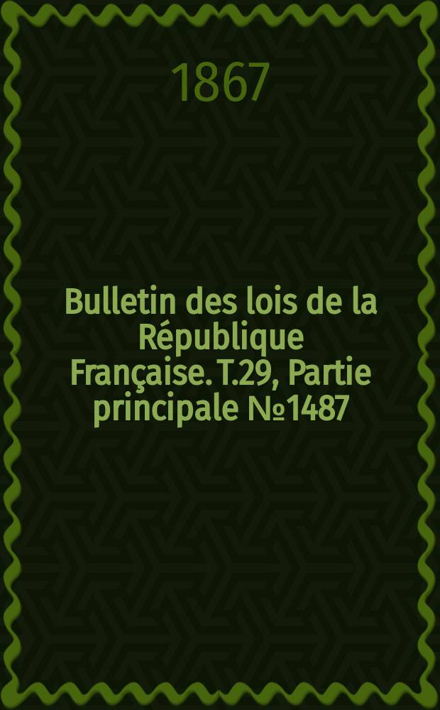 Bulletin des lois de la République Française. T.29, Partie principale №1487