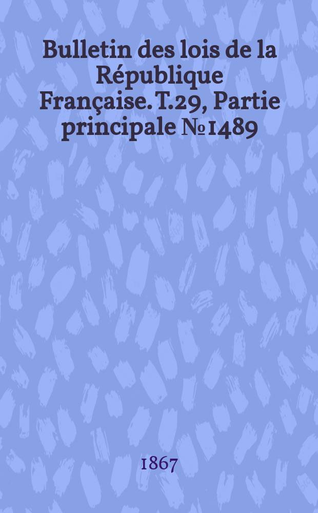 Bulletin des lois de la République Française. T.29, Partie principale №1489