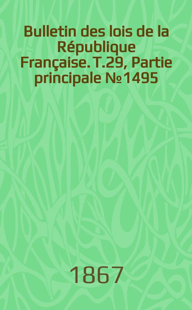 Bulletin des lois de la République Française. T.29, Partie principale №1495