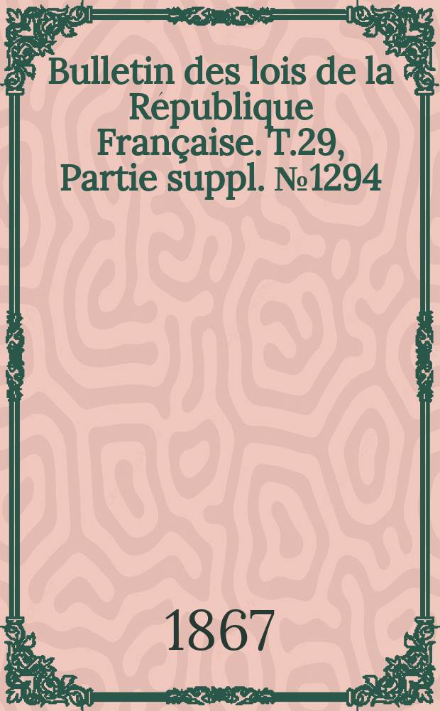 Bulletin des lois de la République Française. T.29, Partie suppl. №1294