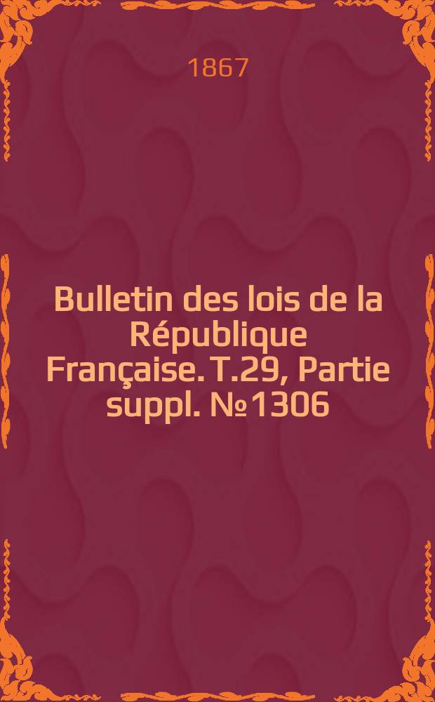 Bulletin des lois de la République Française. T.29, Partie suppl. №1306