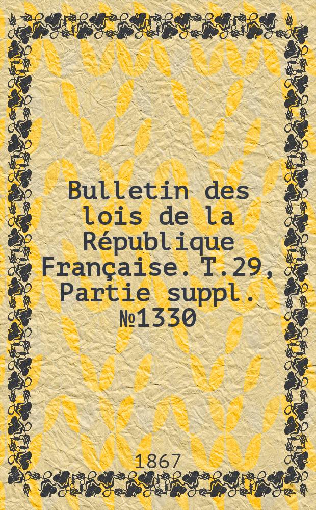 Bulletin des lois de la R&eacute;publique Fran&ccedil;aise. T.29, Partie suppl. №1330