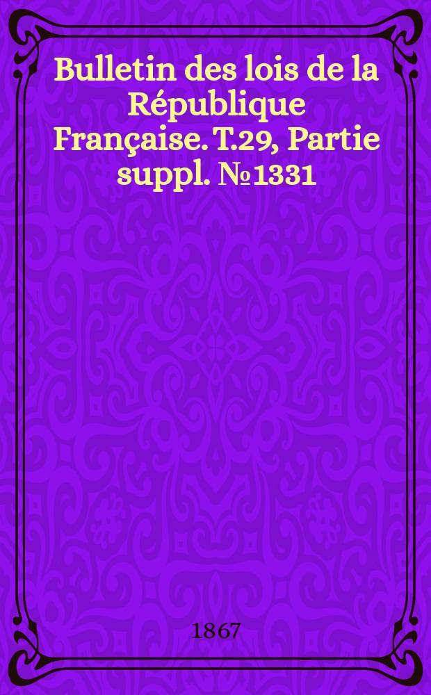 Bulletin des lois de la République Française. T.29, Partie suppl. №1331