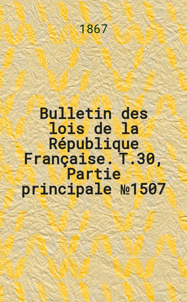 Bulletin des lois de la République Française. T.30, Partie principale №1507