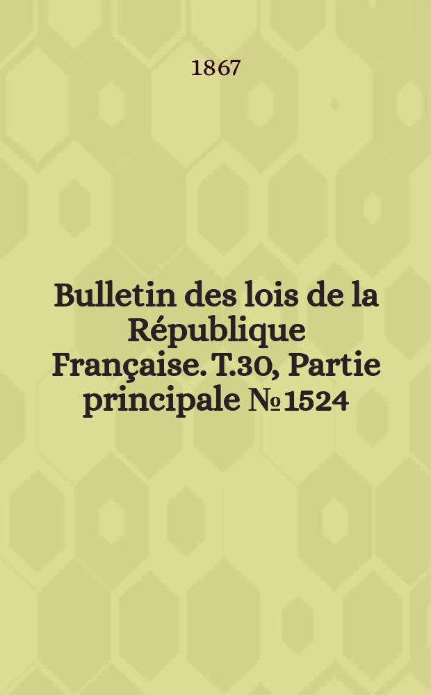 Bulletin des lois de la République Française. T.30, Partie principale №1524