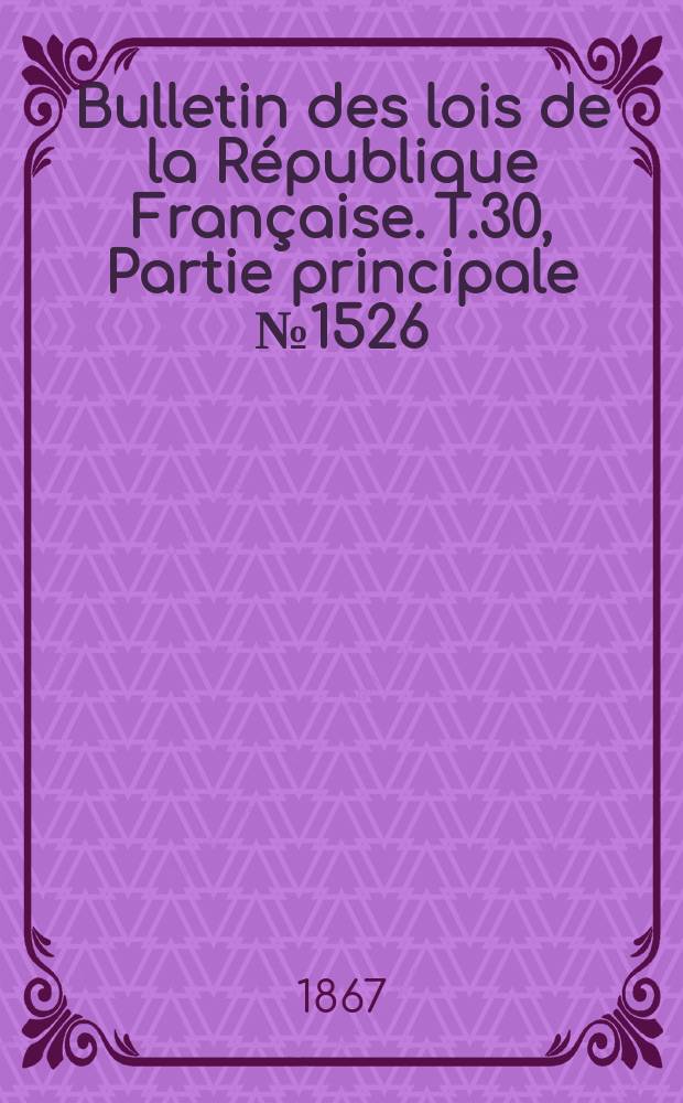 Bulletin des lois de la République Française. T.30, Partie principale №1526